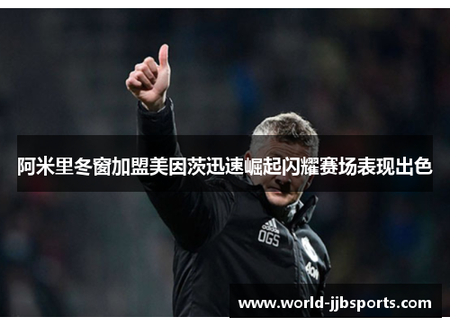 阿米里冬窗加盟美因茨迅速崛起闪耀赛场表现出色