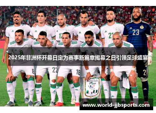 2025年非洲杯开幕日定为赛事新篇章揭幕之日引领足球盛宴