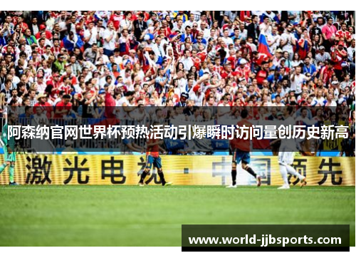 阿森纳官网世界杯预热活动引爆瞬时访问量创历史新高
